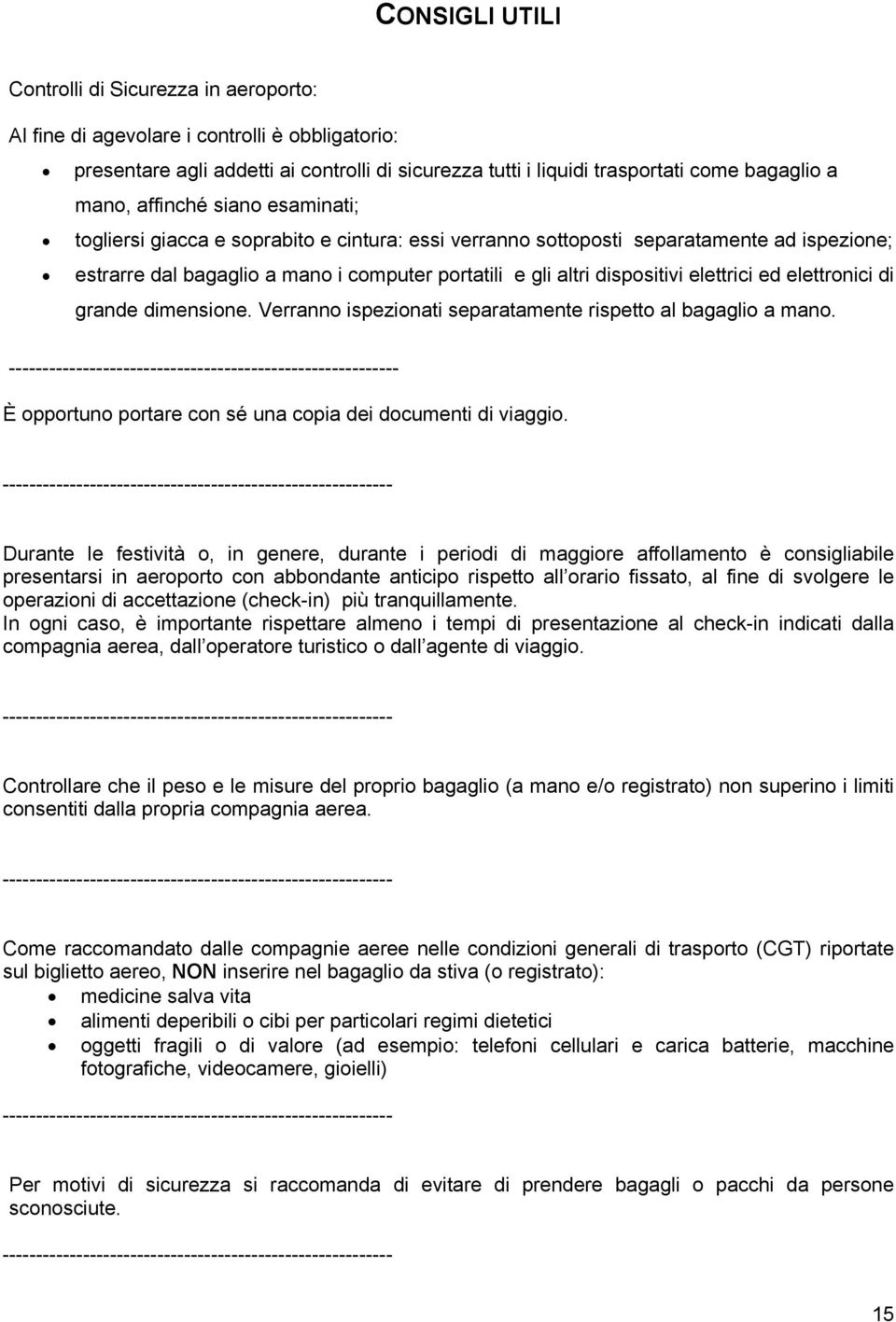 elettrici ed elettronici di grande dimensione. Verranno ispezionati separatamente rispetto al bagaglio a mano.