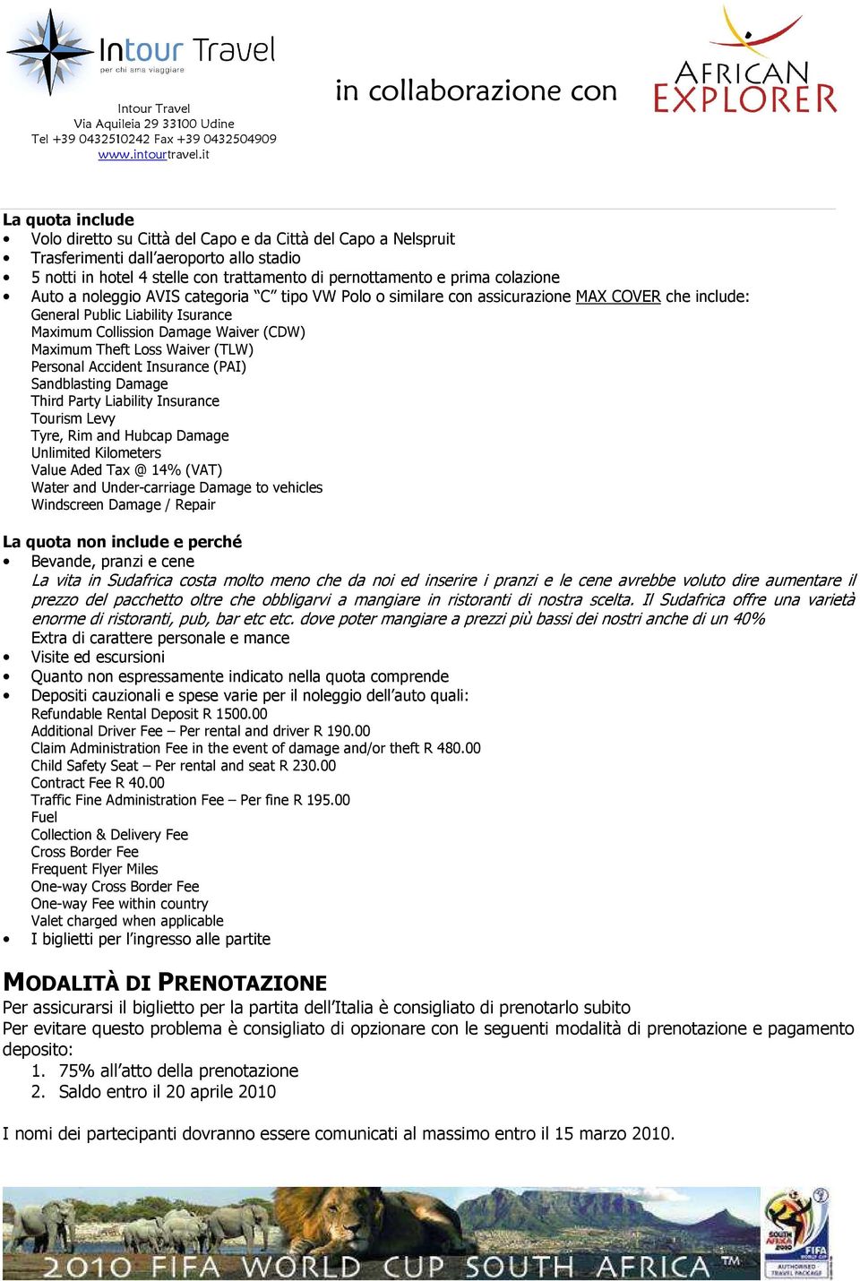 (TLW) Personal Accident Insurance (PAI) Sandblasting Damage Third Party Liability Insurance Tourism Levy Tyre, Rim and Hubcap Damage Unlimited Kilometers Value Aded Tax @ 14% (VAT) Water and