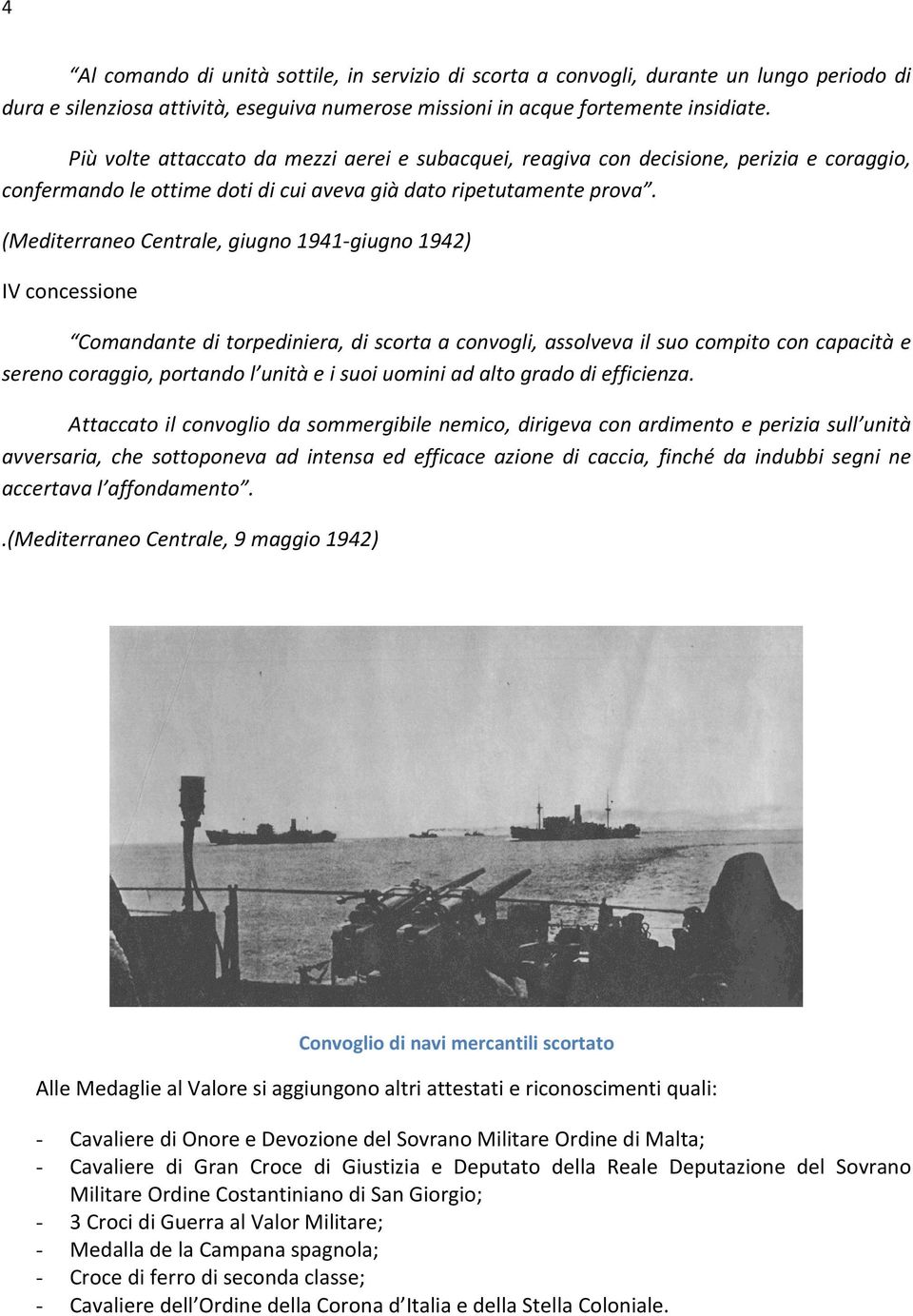 (Mediterraneo Centrale, giugno 1941-giugno 1942) IV concessione Comandante di torpediniera, di scorta a convogli, assolveva il suo compito con capacità e sereno coraggio, portando l unità e i suoi