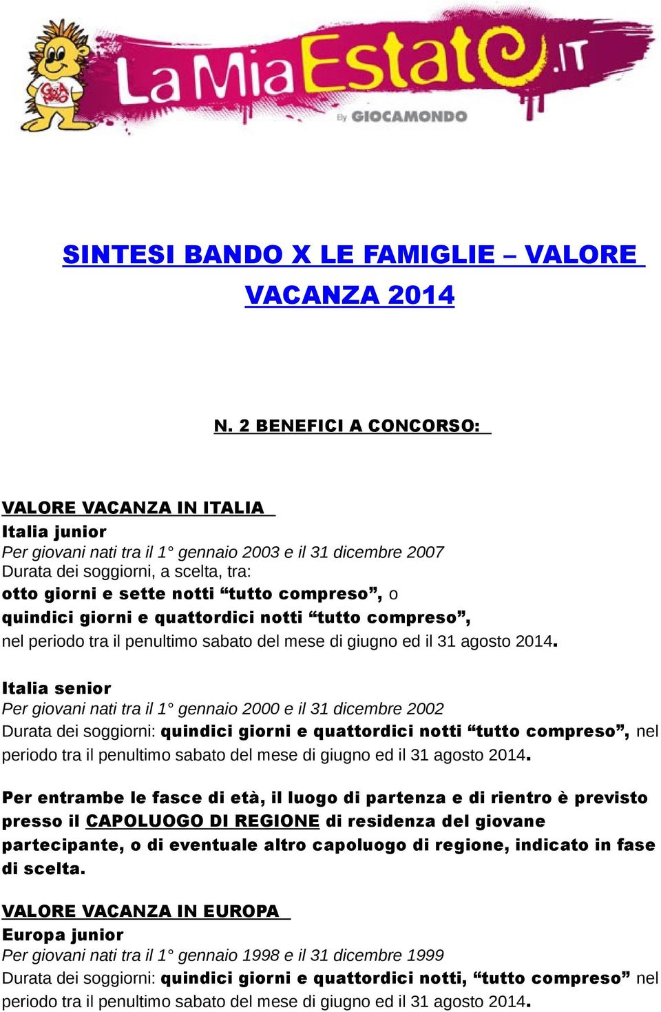 compreso, o quindici giorni e quattordici notti tutto compreso, nel periodo tra il penultimo sabato del mese di giugno ed il 31 agosto 2014.