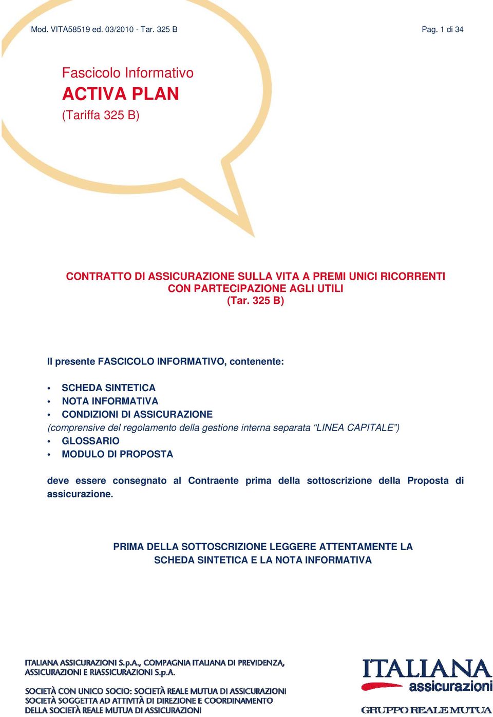 (Tar. 325 B) Il presente FASCICOLO INFORMATIVO, contenente: SCHEDA SINTETICA NOTA INFORMATIVA CONDIZIONI DI ASSICURAZIONE (comprensive del regolamento