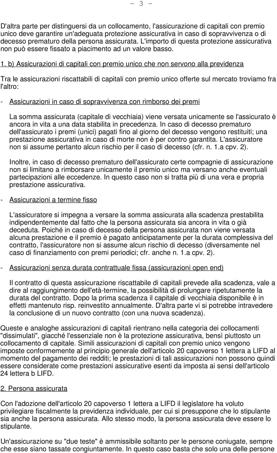 b) Assicurazioni di capitali con premio unico che non servono alla previdenza Tra le assicurazioni riscattabili di capitali con premio unico offerte sul mercato troviamo fra l'altro: - Assicurazioni