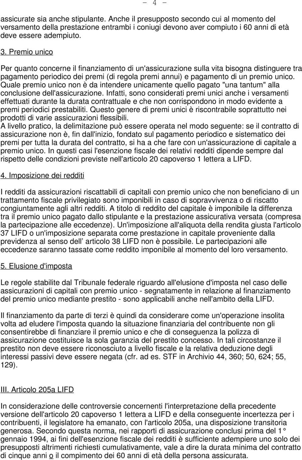 Quale premio unico non è da intendere unicamente quello pagato "una tantum" alla conclusione dell'assicurazione.