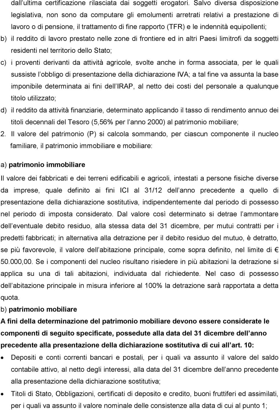 equipollenti; b) il reddito di lavoro prestato nelle zone di frontiere ed in altri Paesi limitrofi da soggetti residenti nel territorio dello Stato; c) i proventi derivanti da attività agricole,