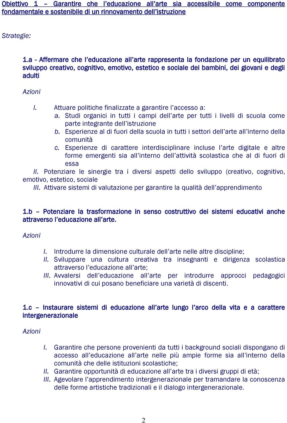 Attuare politiche finalizzate a garantire l accesso a: a. Studi organici in tutti i campi dell arte per tutti i livelli di scuola come parte integrante dell istruzione b.