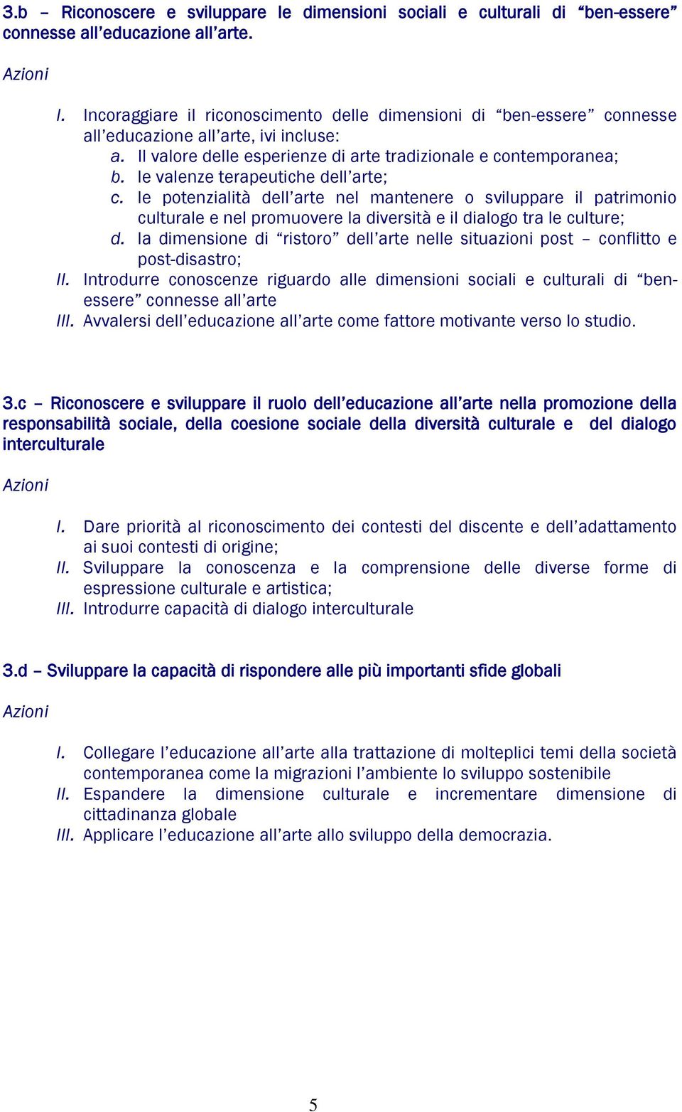 le valenze terapeutiche dell arte; c. le potenzialità dell arte nel mantenere o sviluppare il patrimonio culturale e nel promuovere la diversità e il dialogo tra le culture; d.