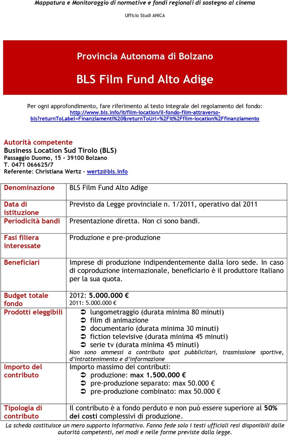 returntolabel=finanziamenti%20&returntourl=%2fit%2ffilm-location%2ffinanziamento Autorità competente Business Location Sud Tirolo (BLS) Passaggio Duomo, 15-39100 Bolzano T.