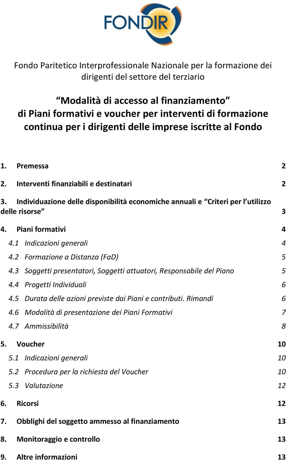 Individuazione delle disponibilità economiche annuali e Criteri per l utilizzo delle risorse 3 4. Piani formativi 4 4.1 Indicazioni generali 4 4.2 Formazione a Distanza (FaD) 5 4.