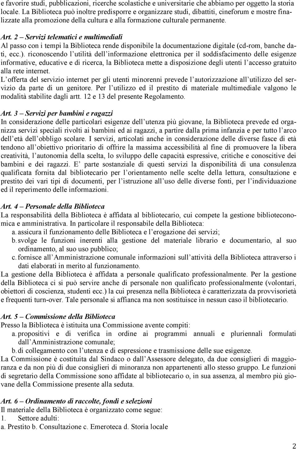 2 Servizi telematici e multimediali Al passo con i tempi la Biblioteca rende disponibile la documentazione digitale (cd-rom, banche dati, ecc.).