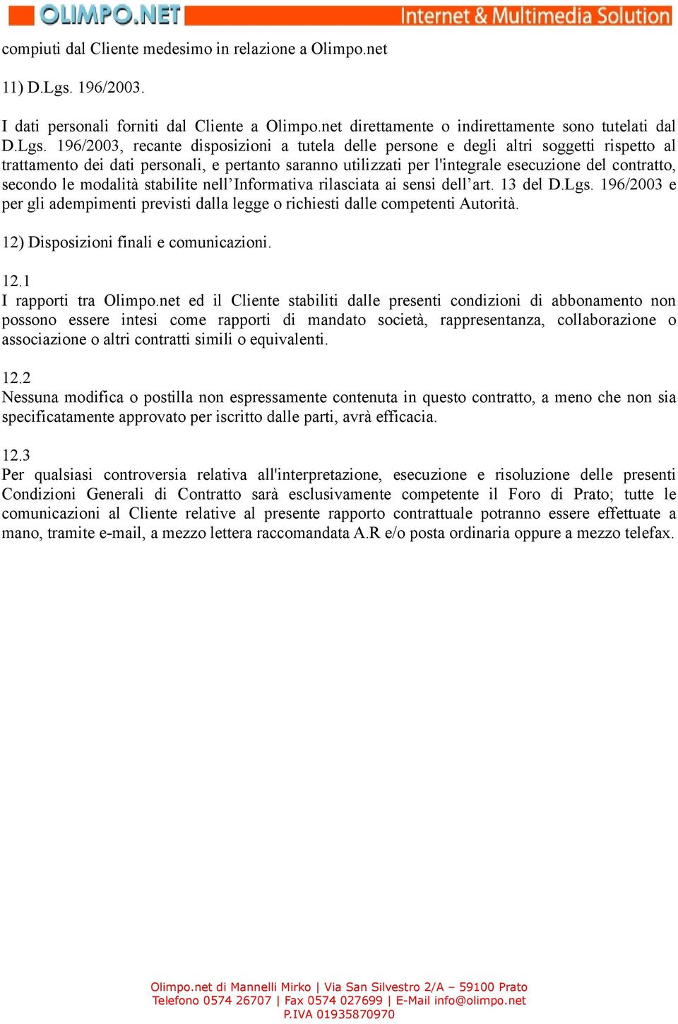 196/2003, recante disposizioni a tutela delle persone e degli altri soggetti rispetto al trattamento dei dati personali, e pertanto saranno utilizzati per l'integrale esecuzione del contratto,