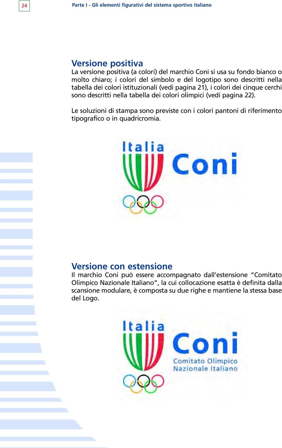 olimpici (vedi pagina 22). Le soluzioni di stampa sono previste con i colori pantoni di riferimento tipografico o in quadricromia.