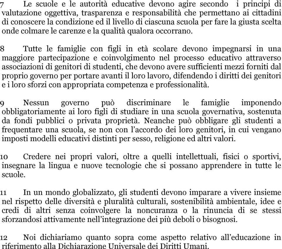 8 Tutte le famiglie con figli in età scolare devono impegnarsi in una maggiore partecipazione e coinvolgimento nel processo educativo attraverso associazioni di genitori di studenti, che devono avere