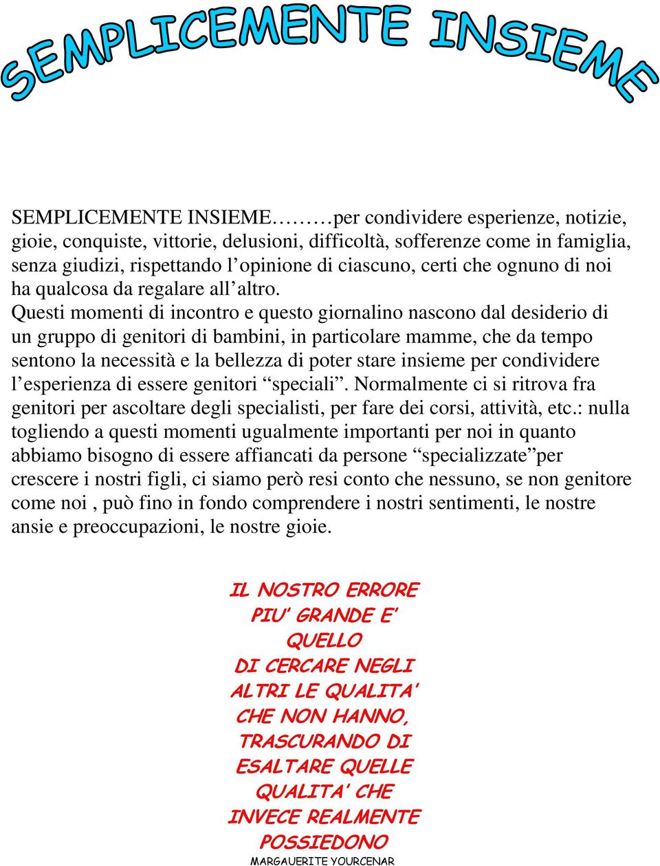 Questi momenti di incontro e questo giornalino nascono dal desiderio di un gruppo di genitori di bambini, in particolare mamme, che da tempo sentono la necessità e la bellezza di poter stare insieme