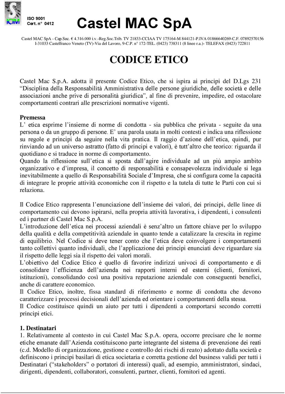 comportamenti contrari alle prescrizioni normative vigenti. Premessa L etica esprime l insieme di norme di condotta - sia pubblica che privata - seguite da una persona o da un gruppo di persone.