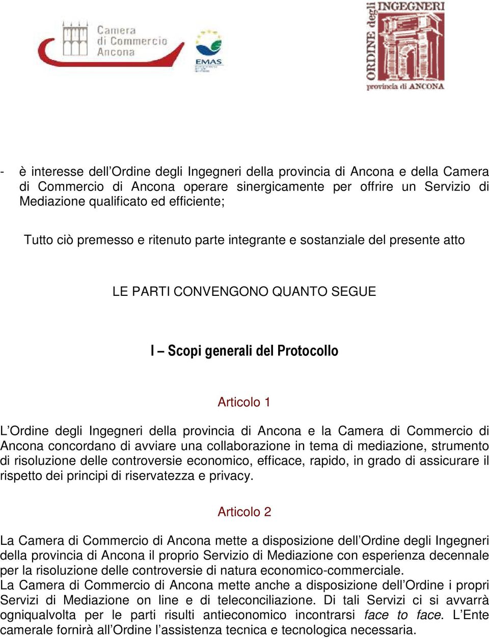 e la Camera di Commercio di Ancona concordano di avviare una collaborazione in tema di mediazione, strumento di risoluzione delle controversie economico, efficace, rapido, in grado di assicurare il