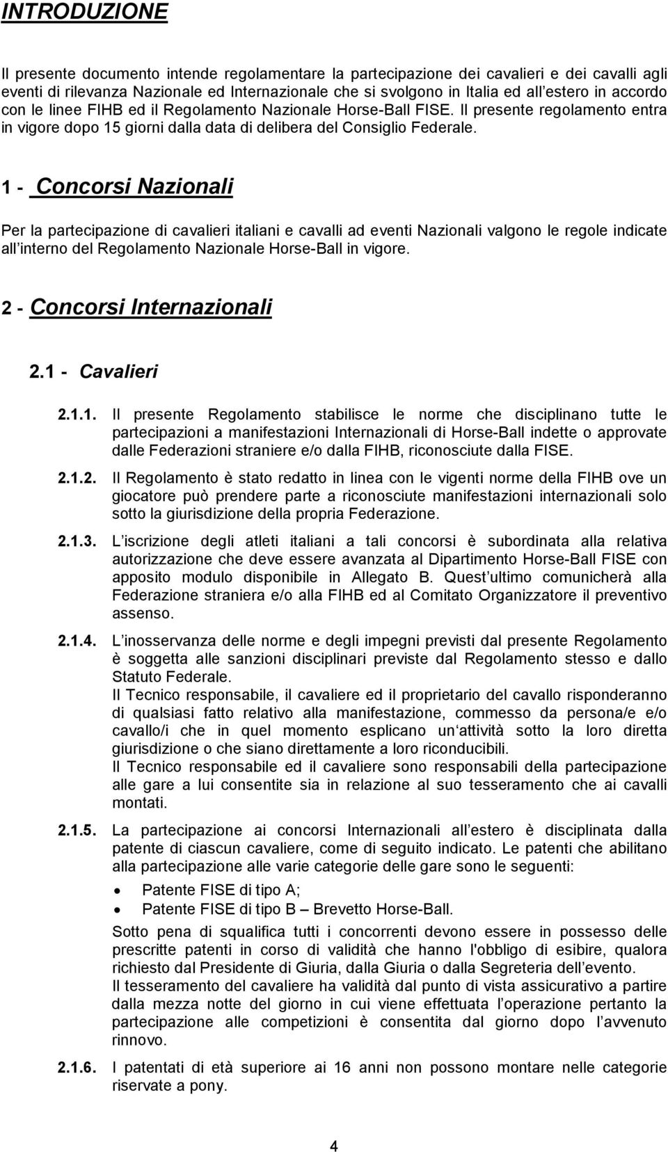 1 - Concorsi Nazionali Per la partecipazione di cavalieri italiani e cavalli ad eventi Nazionali valgono le regole indicate all interno del Regolamento Nazionale Horse-Ball in vigore.