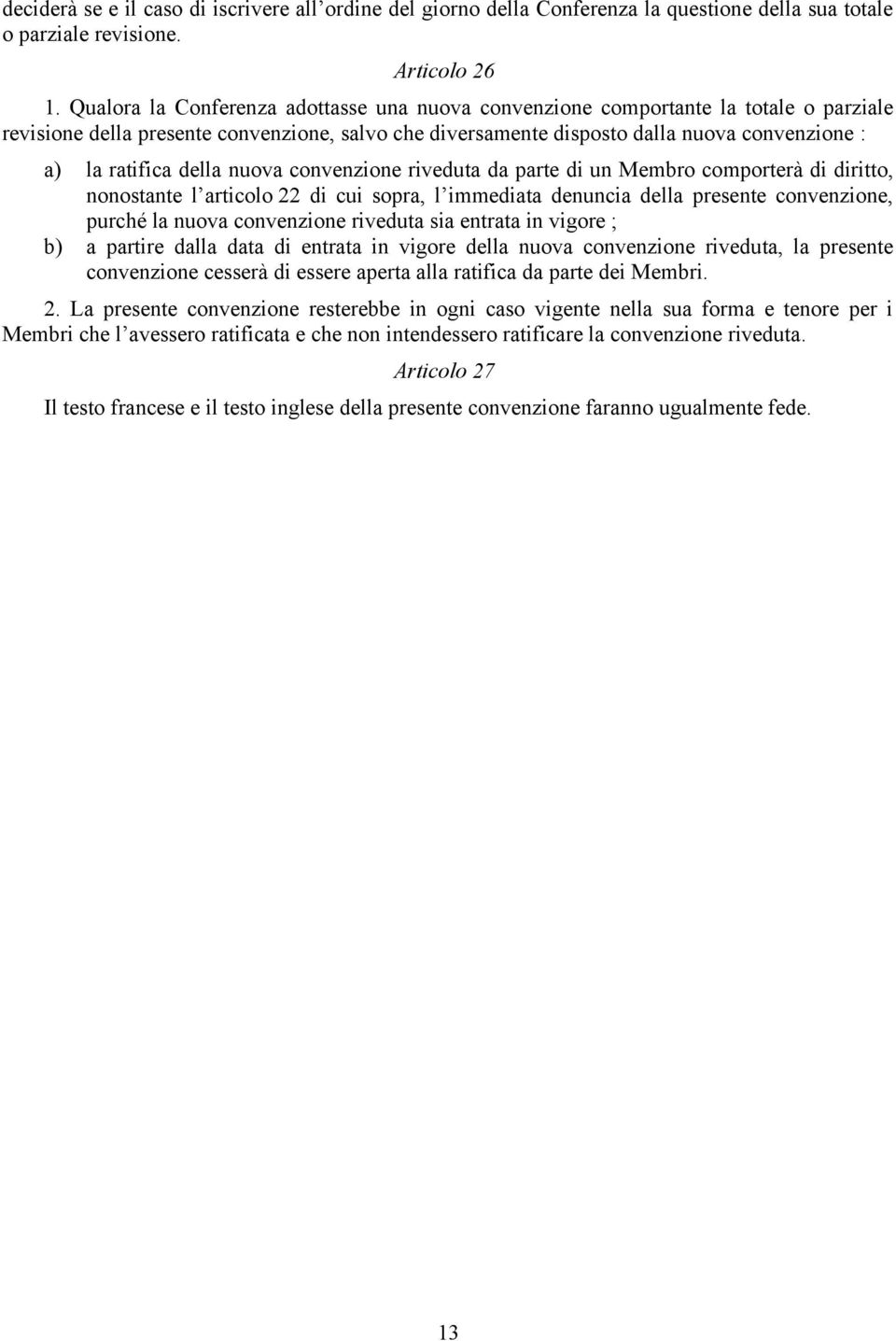 della nuova convenzione riveduta da parte di un Membro comporterà di diritto, nonostante l articolo 22 di cui sopra, l immediata denuncia della presente convenzione, purché la nuova convenzione