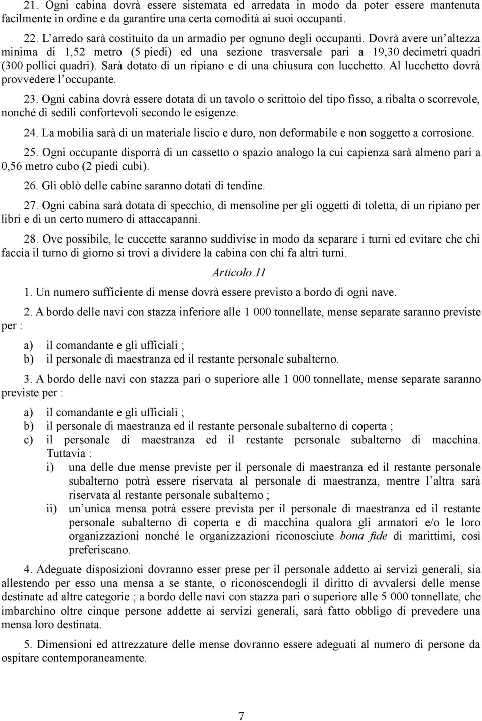 Sarà dotato di un ripiano e di una chiusura con lucchetto. Al lucchetto dovrà provvedere l occupante. 23.