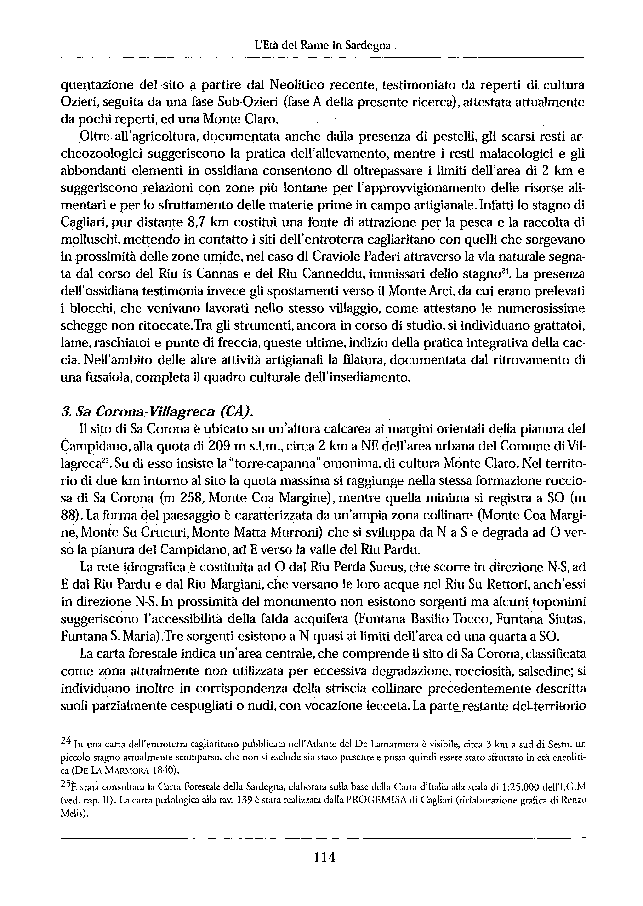 L'Età del Rame in Sardegna quentazione del sito a partire dal Neolitico recente, testimoniato da reperti di cultura Ozieri, seguita da una fase Sub-Ozieri (fase A della presente ricerca), attestata