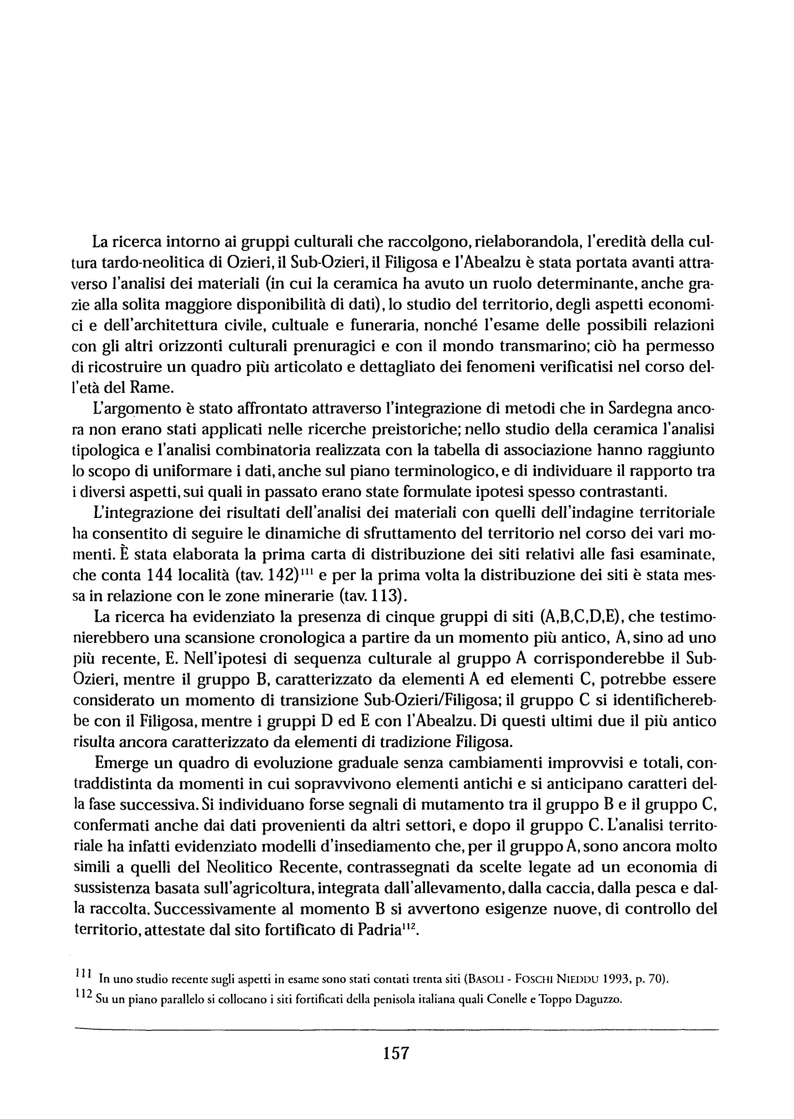 La ricerca intorno ai gruppi culturali che raccolgono, rielaborandola, l'eredità della cultura tardo-neolitica di Ozieri, il Sub-Ozieri, il Filigosa e l'abealzu è stata portata avanti attraverso