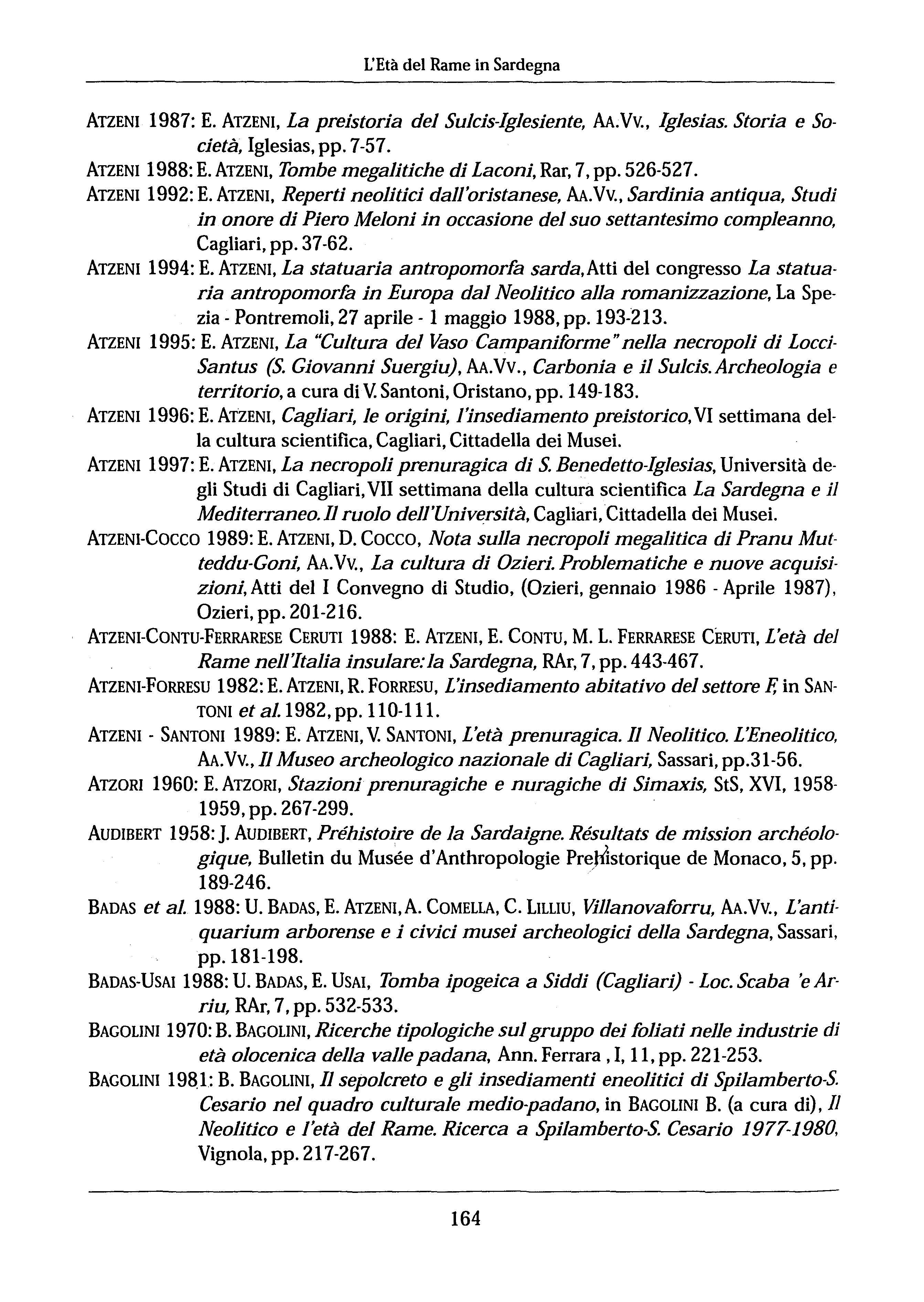 L'Età del Rame in Sardegna ATZEN 1981: E. ATZEN, La preistoria del SuJcis-glesiente, AA.Vv., glesias. Storia e Società, glesias, pp. 1-51. ATZEN 1988: E.