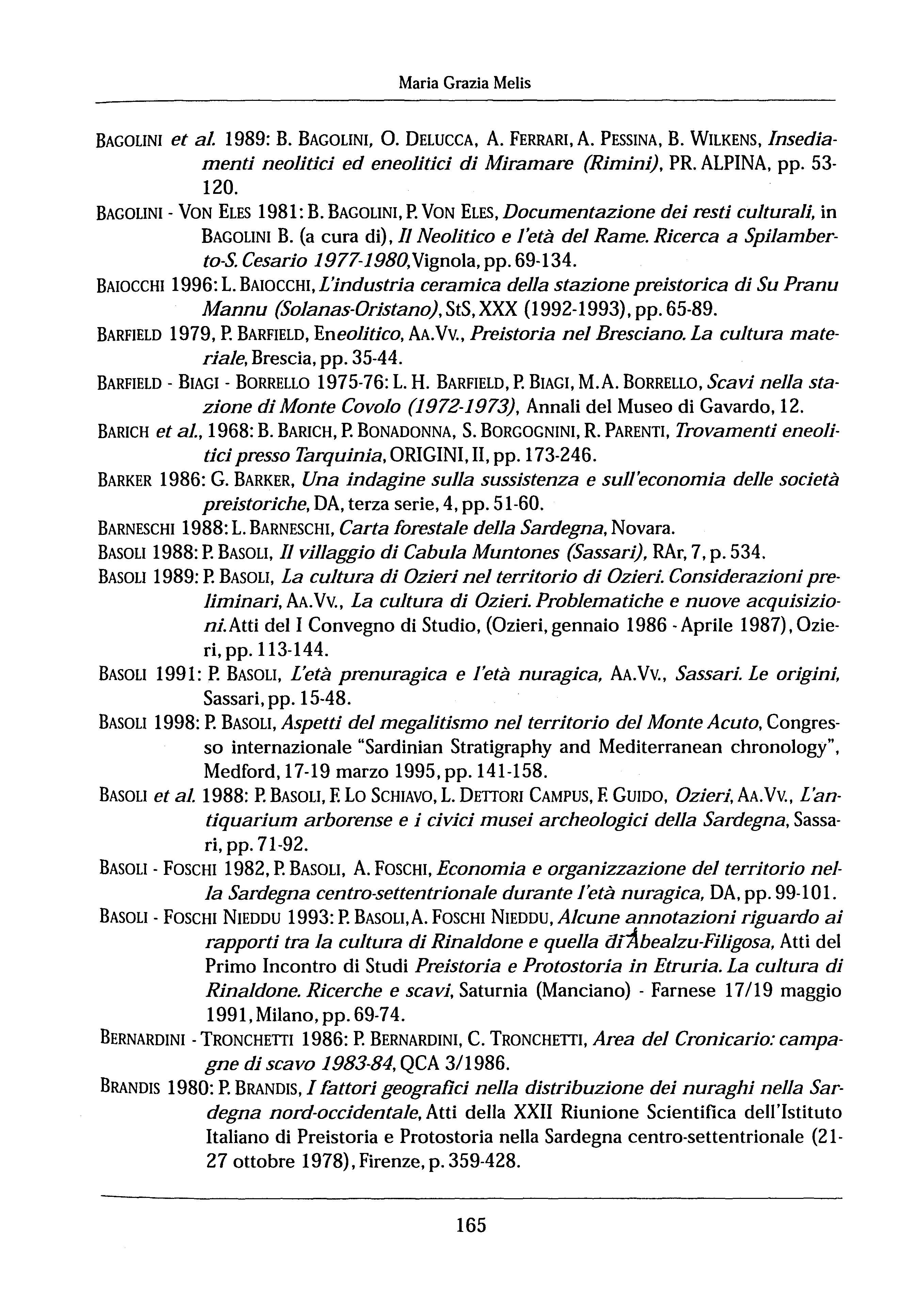 Maria Grazia Melis BAGOLN et al 1989: B. BAGOLlN, O. DELUCCA, A. FERRAR, A. PESSNA, B. WLKENS, nsediamenti neolitici ed eneolitici di Miramare (Rimini), PRo ALPNA, pp. 53-120.