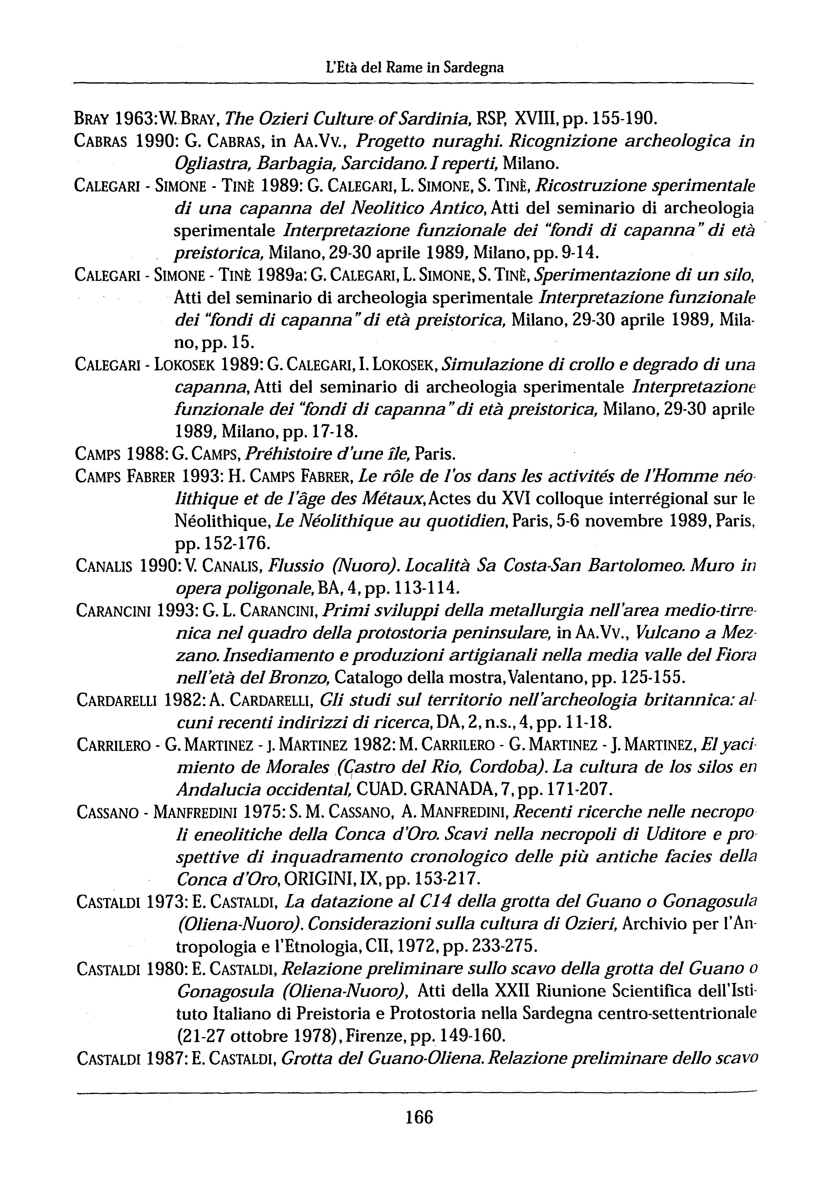 L'Età del Rame in Sardegna BRAY 1963:W.BRAY, The Ozieri Culture-of Sardinia, RSP, XV, pp. 155-190. CABRAS 1990: G. CABRAS, in AA.Vv., Progetto nuraghi.