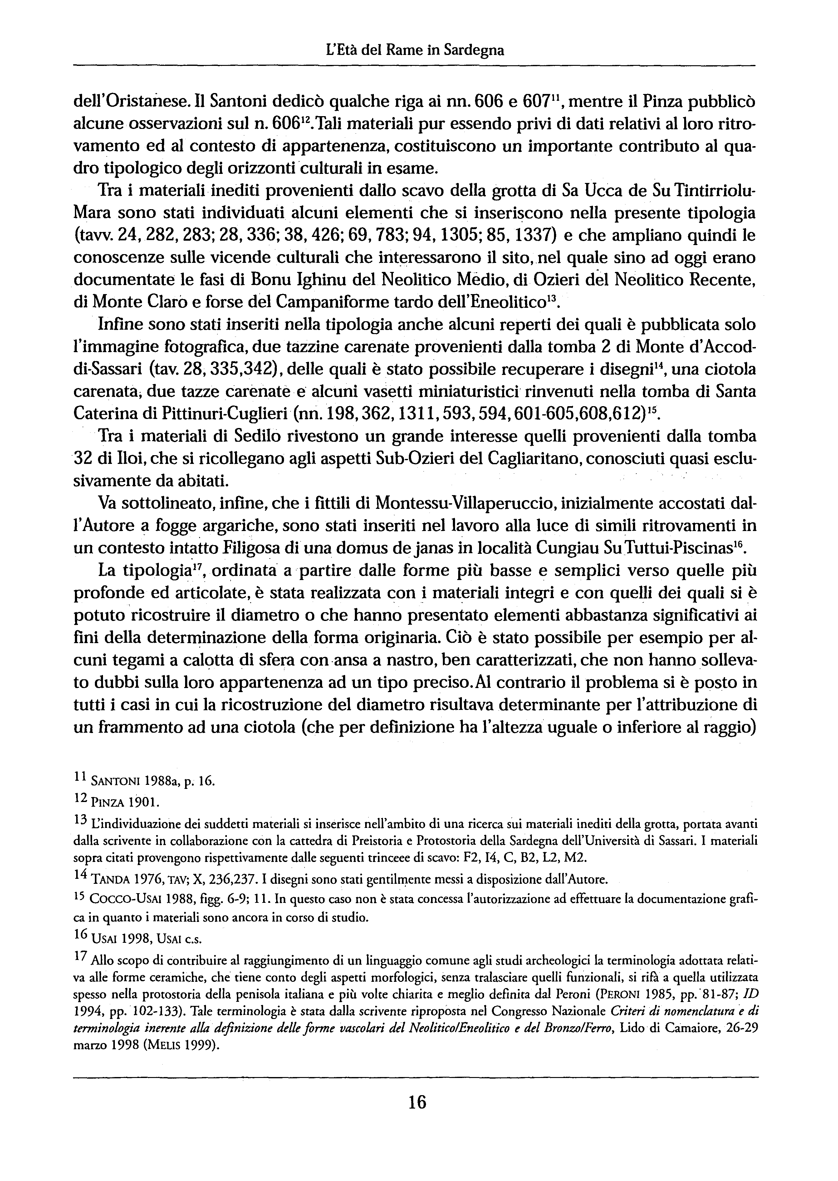 L'Età del Rame in Sardegna dell'oristanese. H San toni dedicò qualche riga ai nn. 606 e 607 11, mentre il Pinza pubblicò alcune osservazioni sul n. 606 12.