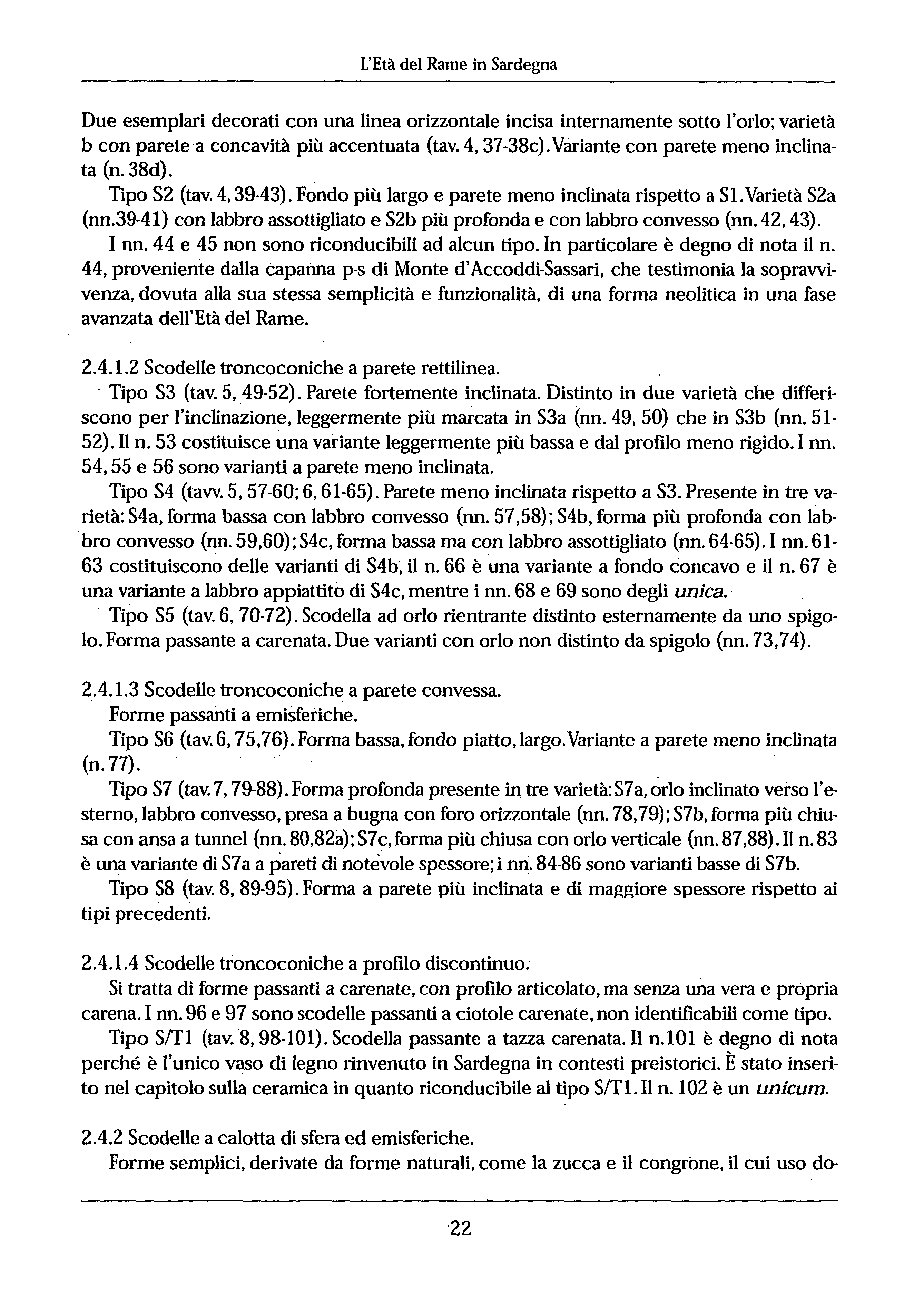 L'Età del Rame in Sardegna Due esemplari decorati con una linea orizzontale incisa internamente sotto l'orlo; varietà b con parete a concavità più accentuata (tav. 4, 37-38c).