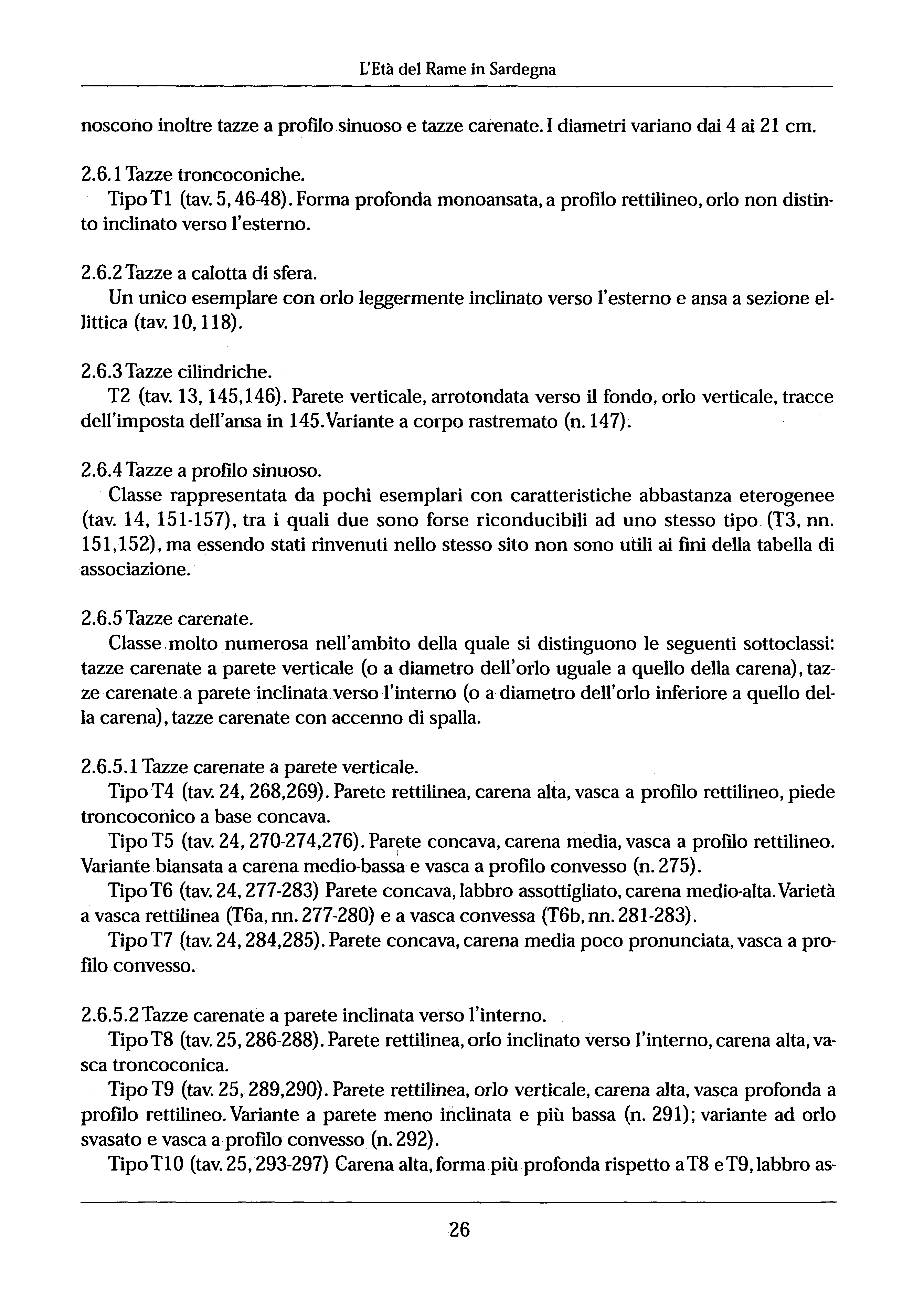 L'Età del Rame in Sardegna nascono inoltre tazze a profilo sinuoso e tazze carenate. diametri variano dai 4 ai 21 cm. 2.6.1 Tazze troncoconiche. Tipo T (tav. 5,46-48).