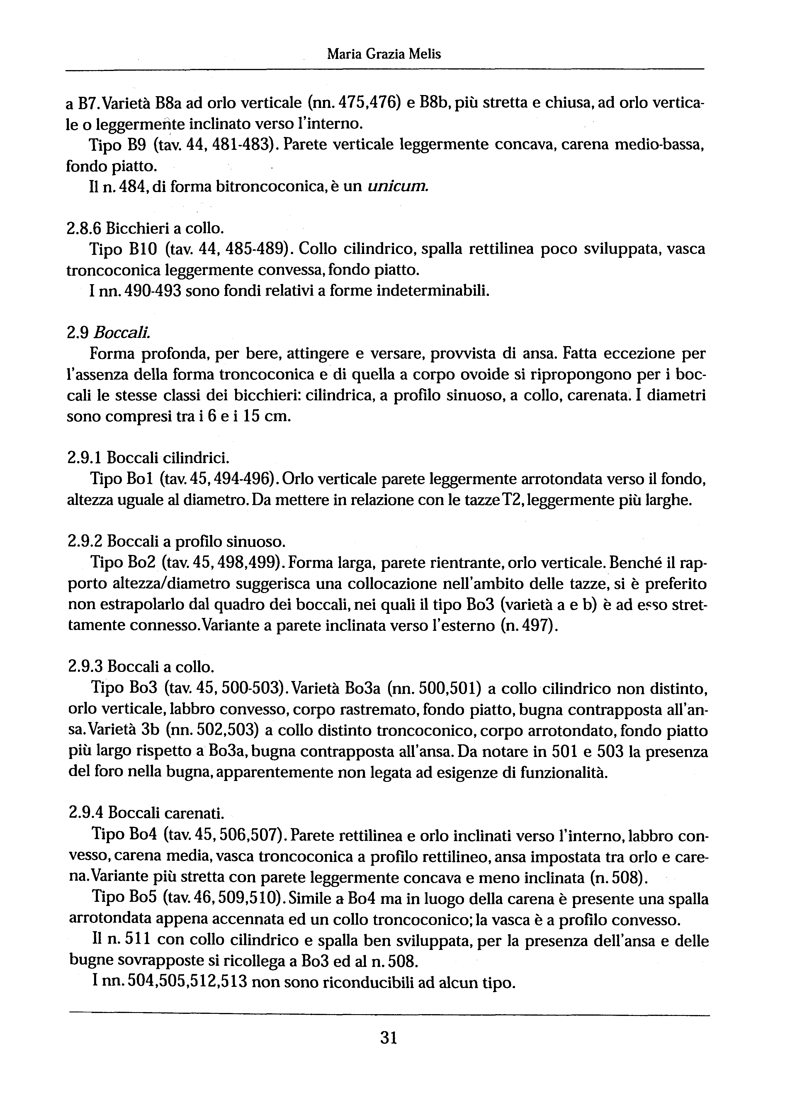 Maria Grazia Melis a B7.Varietà B8a ad orlo verticale (nn.475,476) e B8b, più stretta e chiusa, ad orlo verticale o leggermente inclinato verso!'interno. Tipo B9 (tav. 44, 481-483).