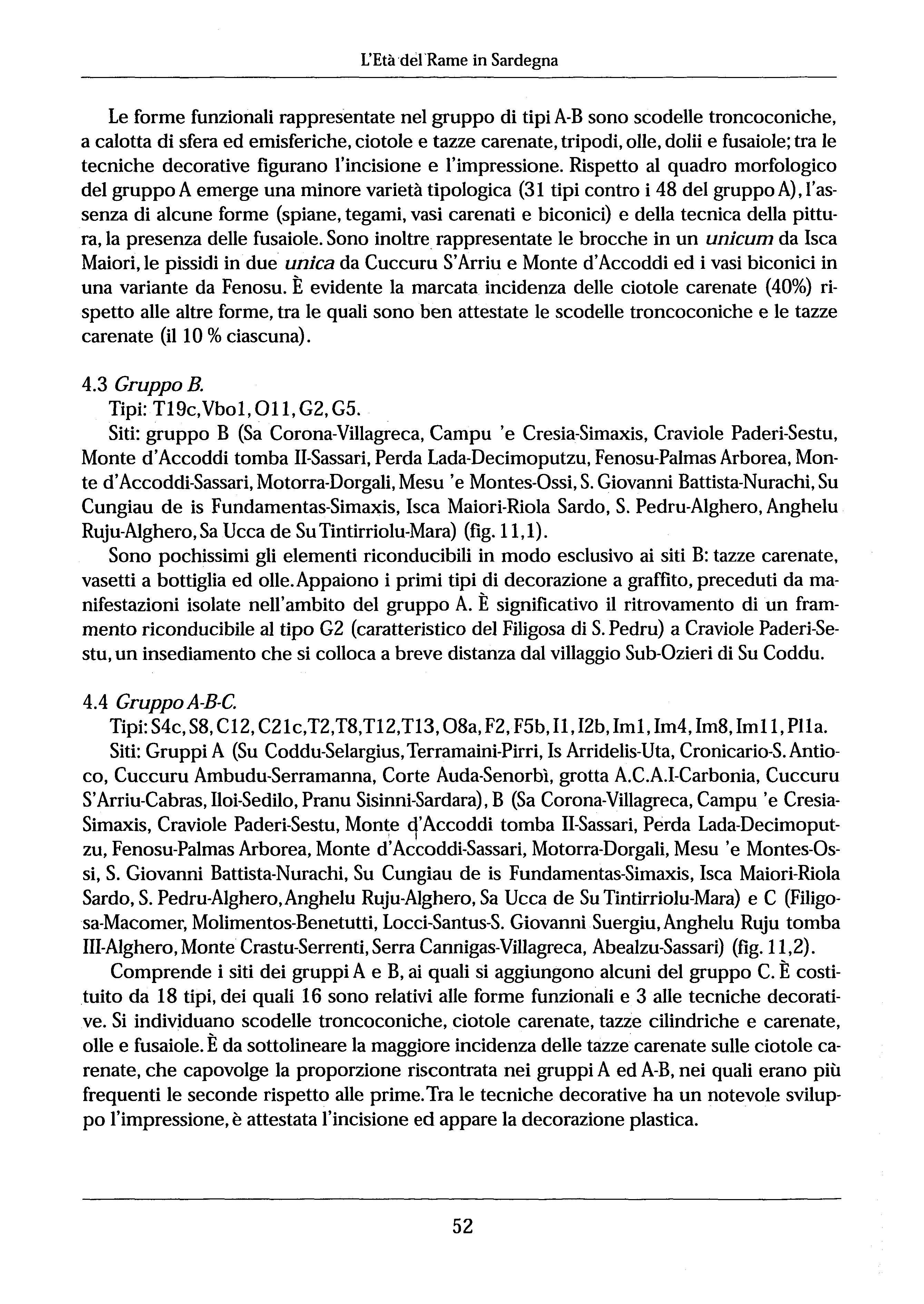 L'Età 'dèl 'Rame in Sardegna Le forme funzionali rappresentate nel gruppo di tipi A-B sono scodelle troncoconiche, a calotta di sfera ed emisferiche, ciotole e tazze carenate, tripodi, olle, dolii e