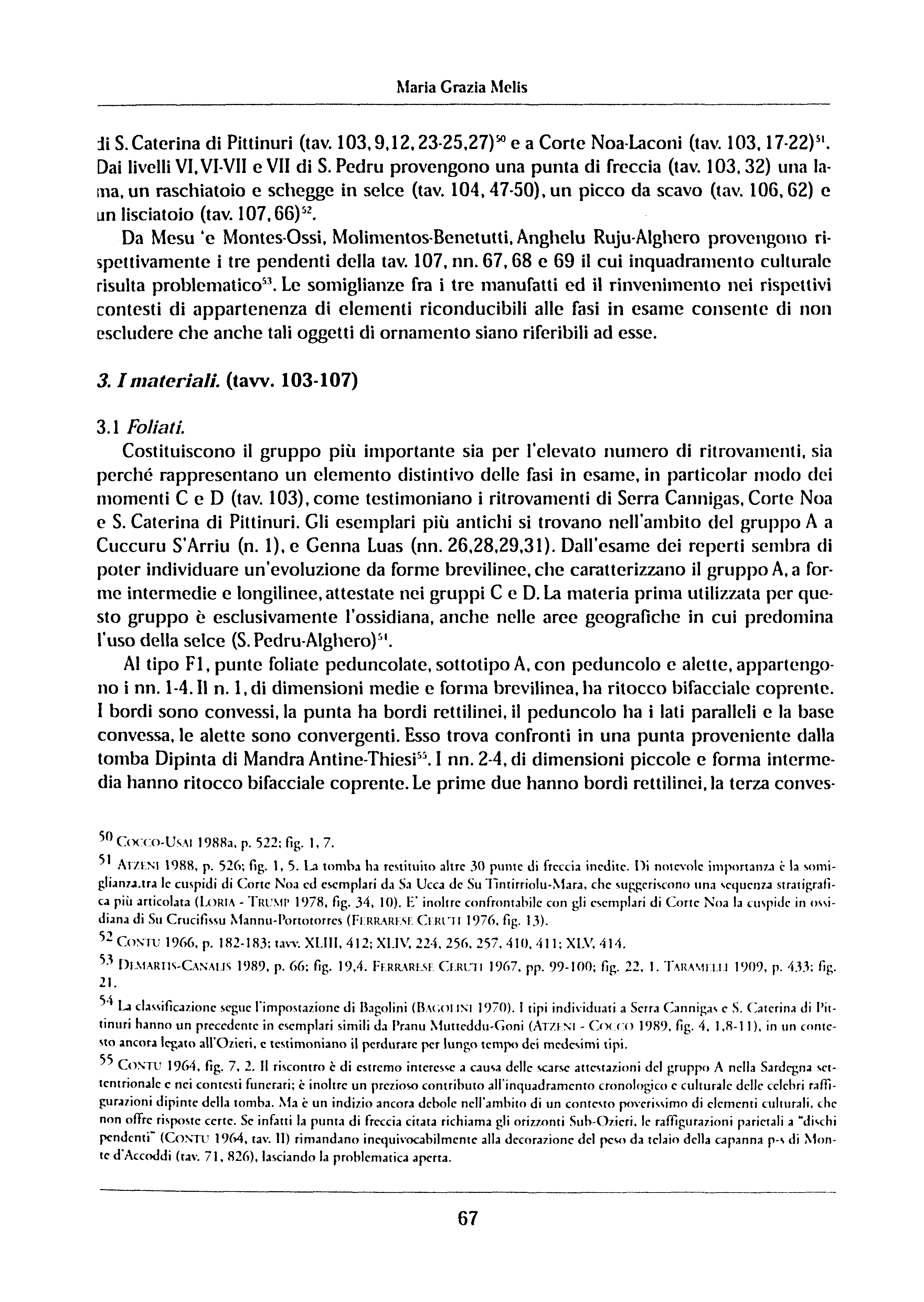 Maria Grazia Melis :li S. Caterina di Pittinuri (tav. 103,9,12,23-25,27) so e a Corte Noa-Laconi (tav. 103, 17-22)5'. Dai livelli V. V-V e V di S. Pedru provengono una punta di freccia (tav.