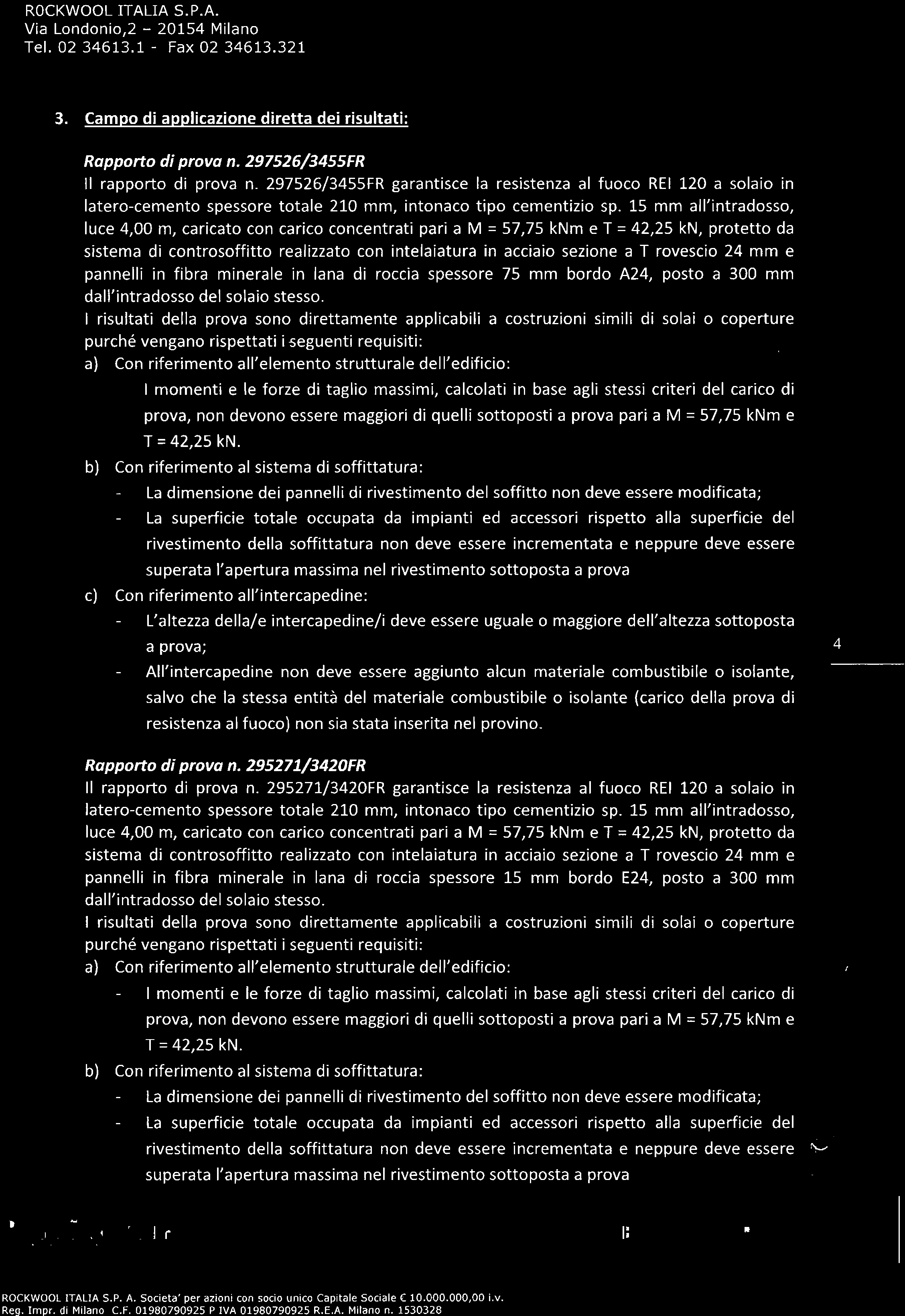 Tel. 02 34613.1 - Fax 0234613.321 3. Campo di applicazione diretta dei risultati: Rapporto di prova n. 297526/3455FR Il rapporto di prova n.