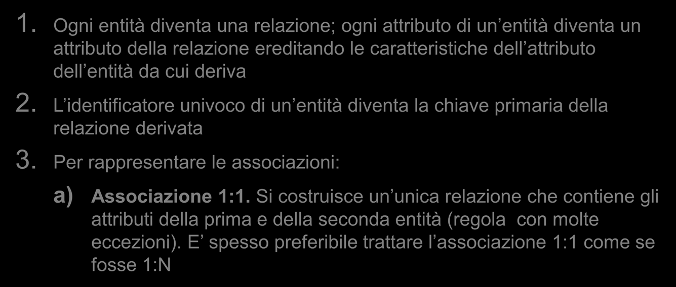 Dal modello E/R al modello relazionale (1) Dal modello concettuale dei dati è possibile ottenere il modello logico dei dati usando le seguenti regole di derivazione: 1.