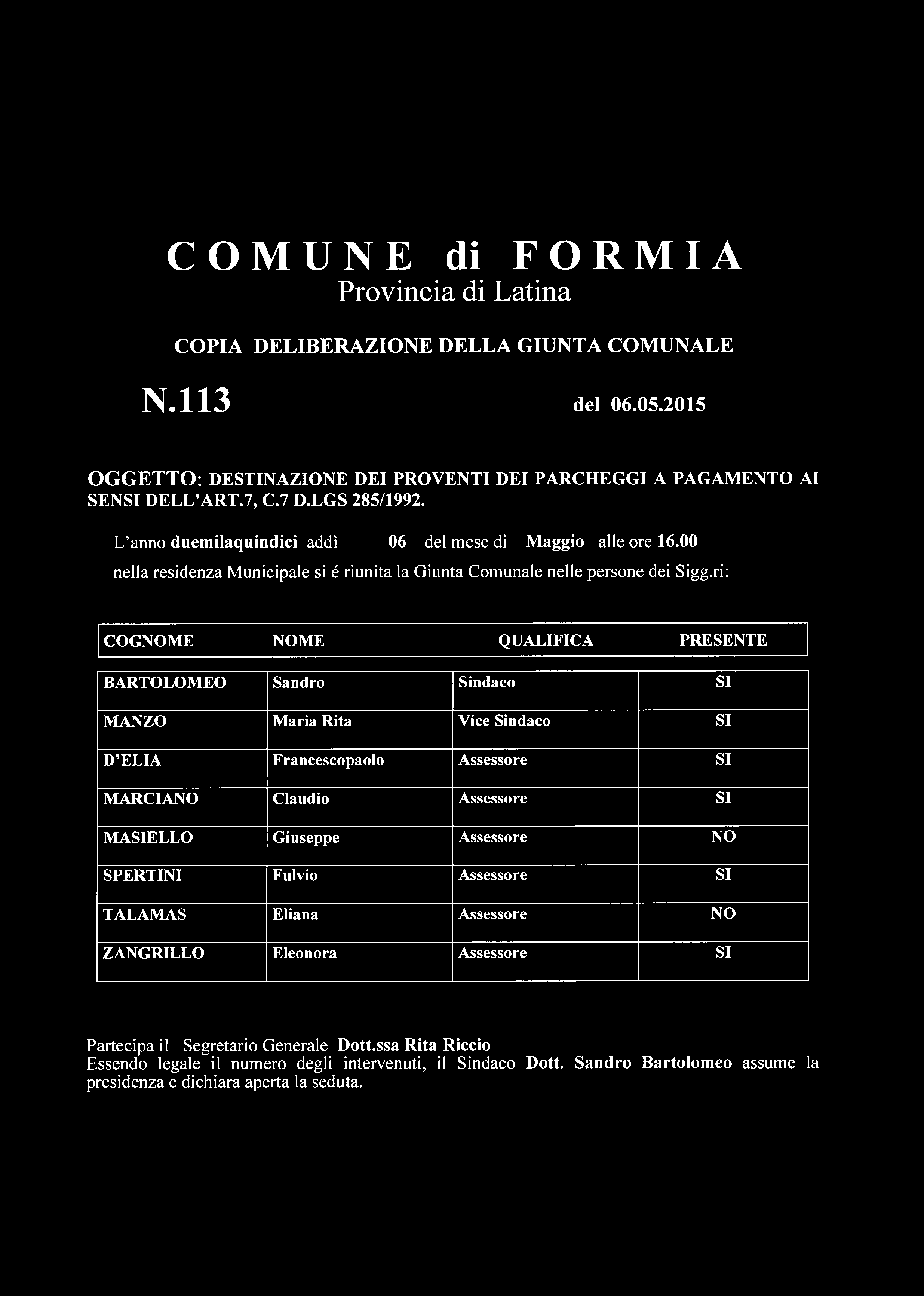 ri: COGNOME NOME QUALIFICA PRESENTE BARTOLOMEO Sandro Sindaco SI MANZO Maria Rita Vice Sindaco SI D ELIA Francescopaolo Assessore SI MARCIANO Claudio Assessore SI MASIELLO Giuseppe Assessore NO