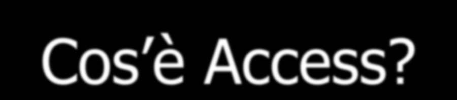 Introduzione Cos è Access? Access è un database relazionale.