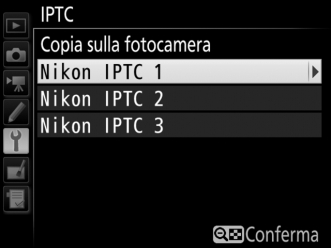 Copia delle premisurazioni nella fotocamera Per copiare le premisurazioni IPTC da una card di memoria a una destinazione selezionata sulla fotocamera, selezionare Carica/salva, quindi selezionare