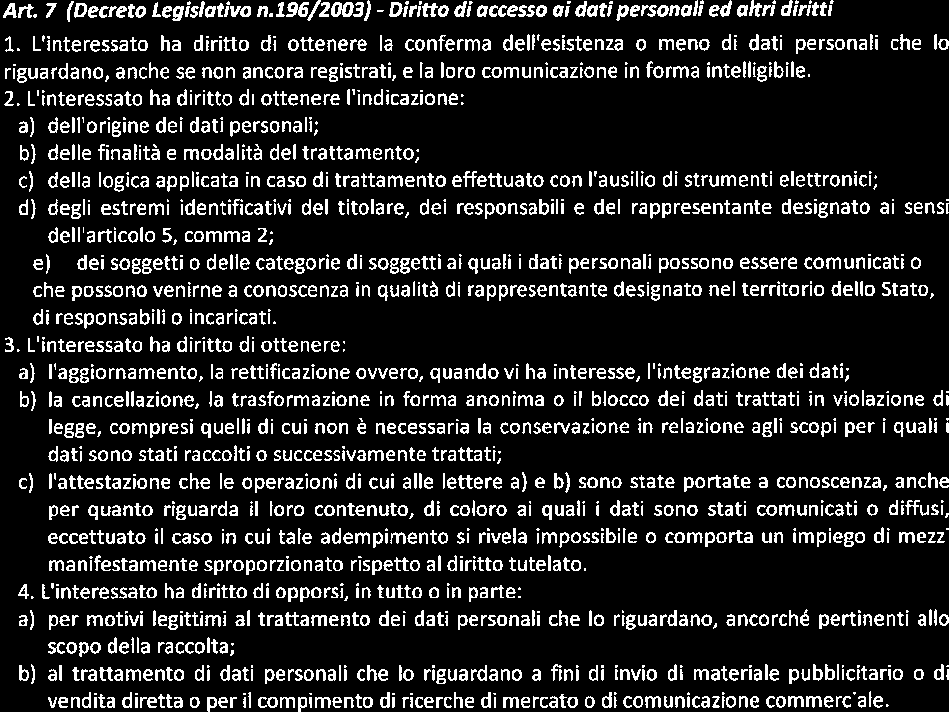 Diritti dell interessato In qualsiasi momento Lei potrà richiedere ed ottenere l aggiornamento, la rettifica, l integrazione dei dati in nostro possesso, ed esercitare i diritti che Le sono conferiti