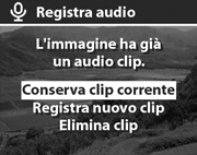 Se all'immagine corrente è già associato un clip audio, l'opzione Registra audio visualizza un sottomenu che consente di scegliere se conservare il clip corrente, cancellarlo o registrarne uno nuovo.