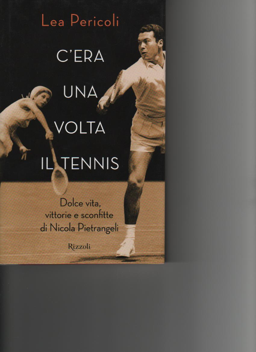 C'era una volta il tennis Dolce vita, vittorie e sconfitte di Nicola Pietrangeli Autore : Lea Pericoli Editore: Rizzoli