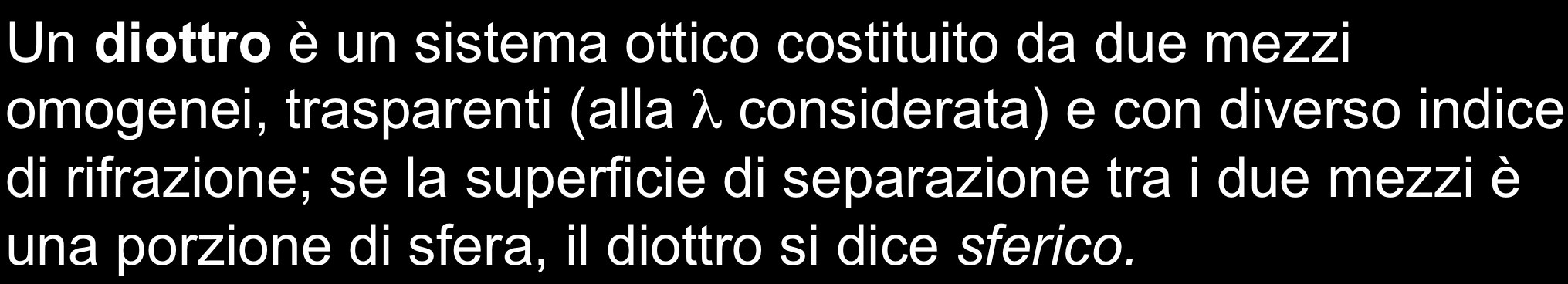 RIFRAZIONE: FORMAZIONE DELLE IMMAGINI ATTRAVERSO DIOTTRI SFERICI U diottro è u sistema ottico costituito da due mezzi omogeei, trasareti