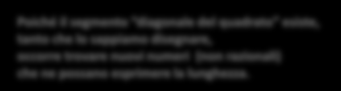 Segmenti come il lato e la diagonale del quadrato si dicono INCOMMENSURABILI A differenza di tutti gli altri (dei quali si può esprimere una