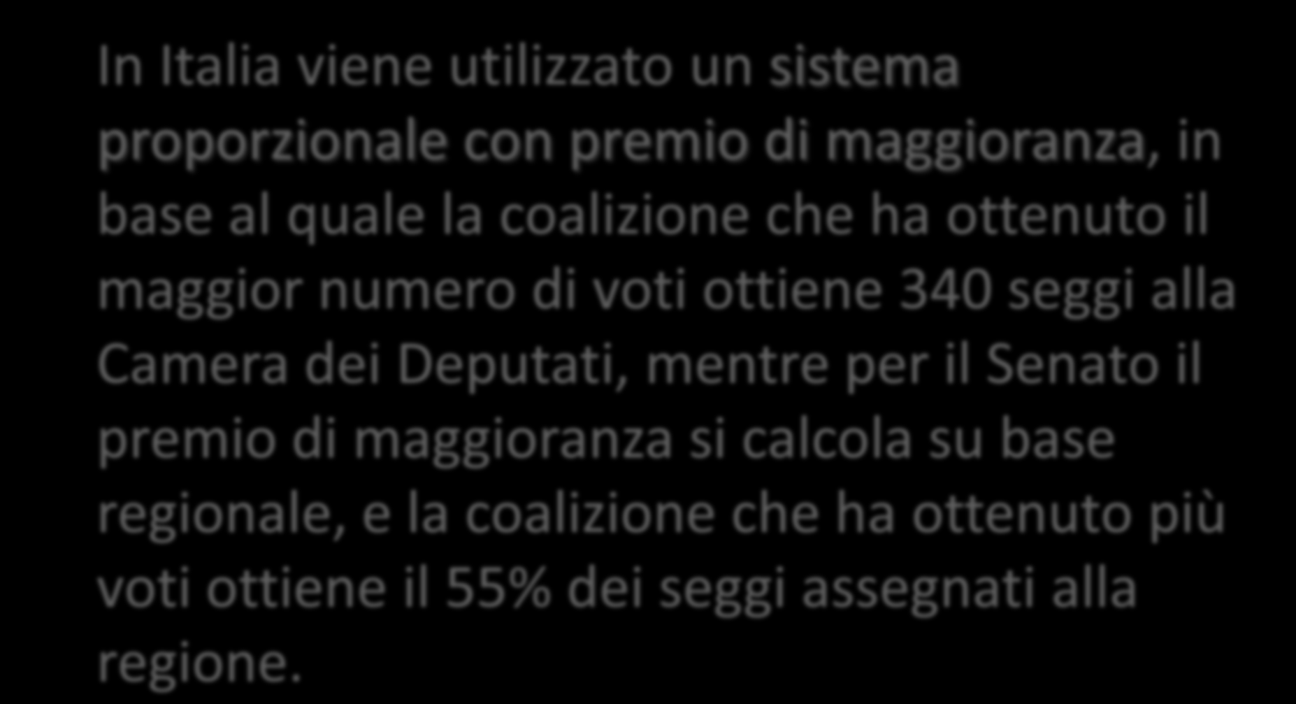 IL SISTEMA ELETTORALE DEL PARLAMENTO ITALIANO In Italia viene utilizzato un sistema proporzionale con premio di maggioranza, in base al quale la coalizione che ha ottenuto il maggior numero di voti