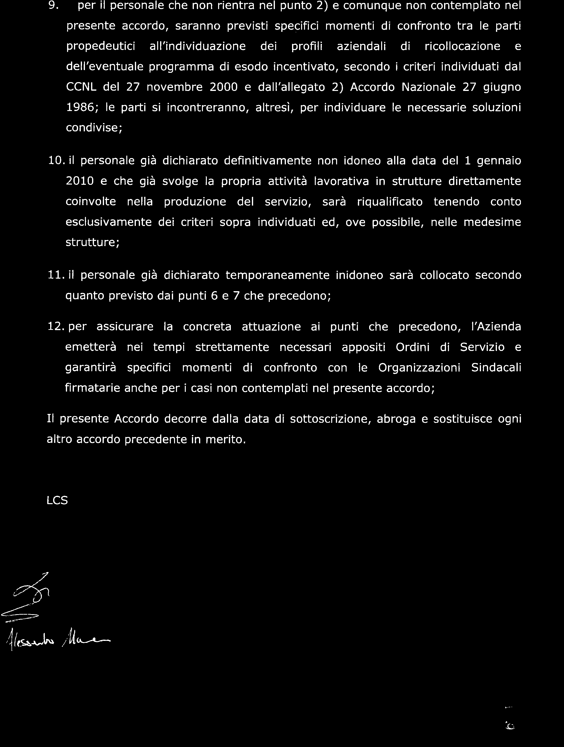 9. per il personale che non rientra nel punto 2) e comunque non contemplato nel presente accordo, saranno previsti specifici momenti di confronto tra le parti propedeutici all'individuazione dei