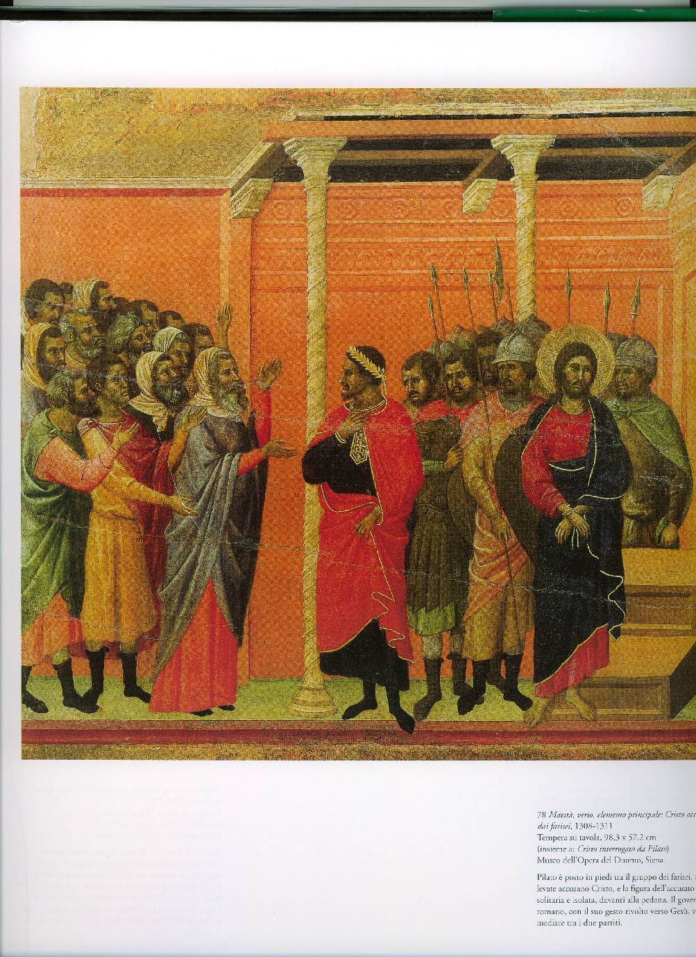 Gesù Davanti a Pilato - Duccio da Boninsegna Siena Il popolo compatto e accusatore, guidato dai sacerdoti, irrompe nella casa di Pilato, figura centrale nella scena e lo sarà anche nella vicenda