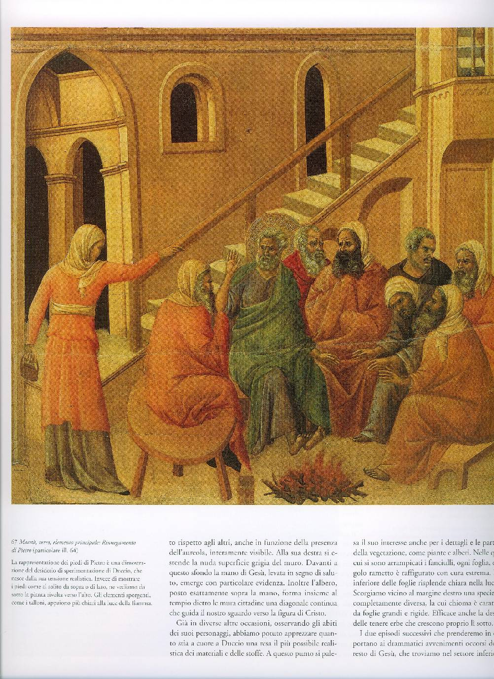 La scena descritta dall evangelista Luca è fedelmente ricostruita da Duccio da Bonisegna: tutta la fragilità di Pietro è sottolineata da quei piccoli piedi nudi sollevati per scaldarsi; è un