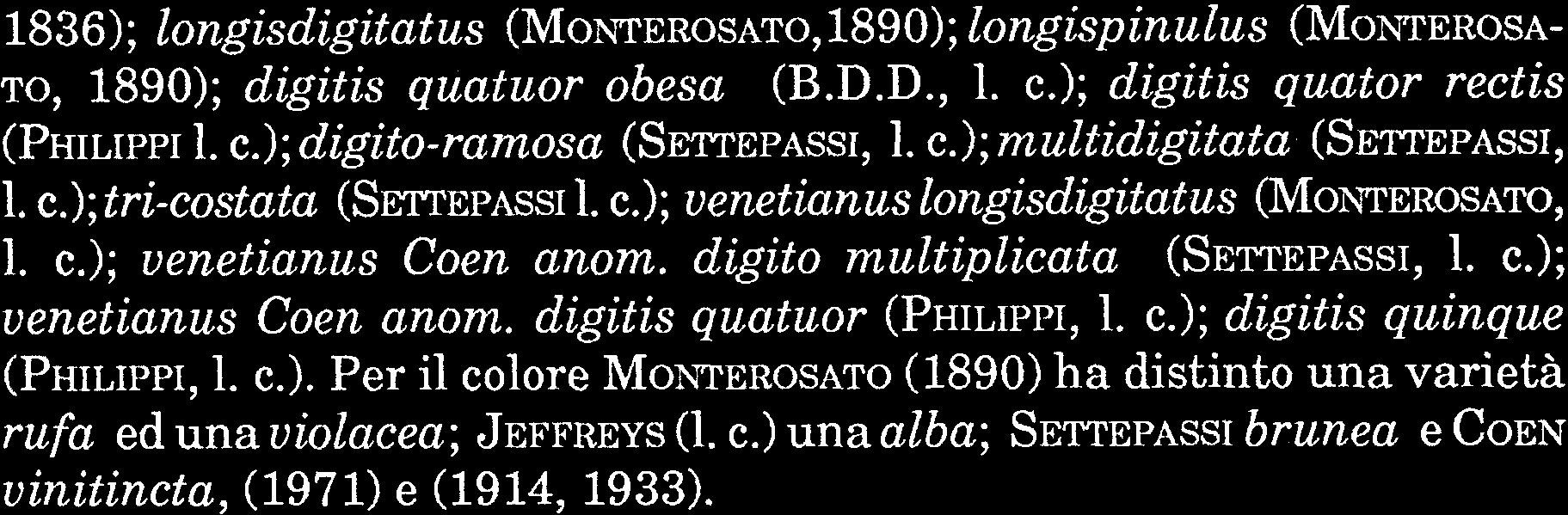 86); longisd igitat us ( MONTEROSATO, 890); longisp inulus (MOP~TEROSA TO, 890); digitis quatuor obesa (B.D.D.,. c.); digitis quator rectis (PHILIPPI. c.); digito-ramosa (SETTEPASSI,. c.); multidigitata (SETTEPASSI,.