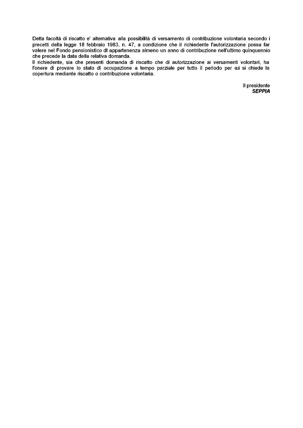 Detta facoltà di riscatto e' alternativa alla possibilità di versamento di contribuzione volontaria secondo i precetti della legge 18 febbraio 1983, n.