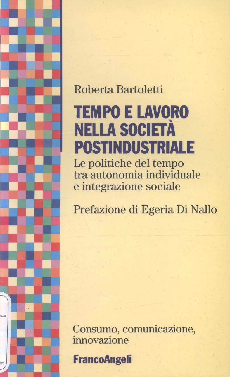 Roberta Bartoletti TEMPO E LAVORO ' NELLA SOCIETA POSTINDUSTRIALE Le politiche del tempo tra autonomia